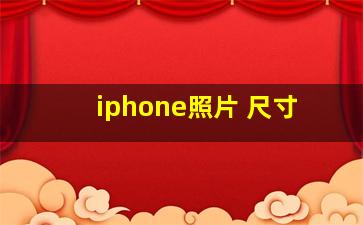 iphone照片 尺寸